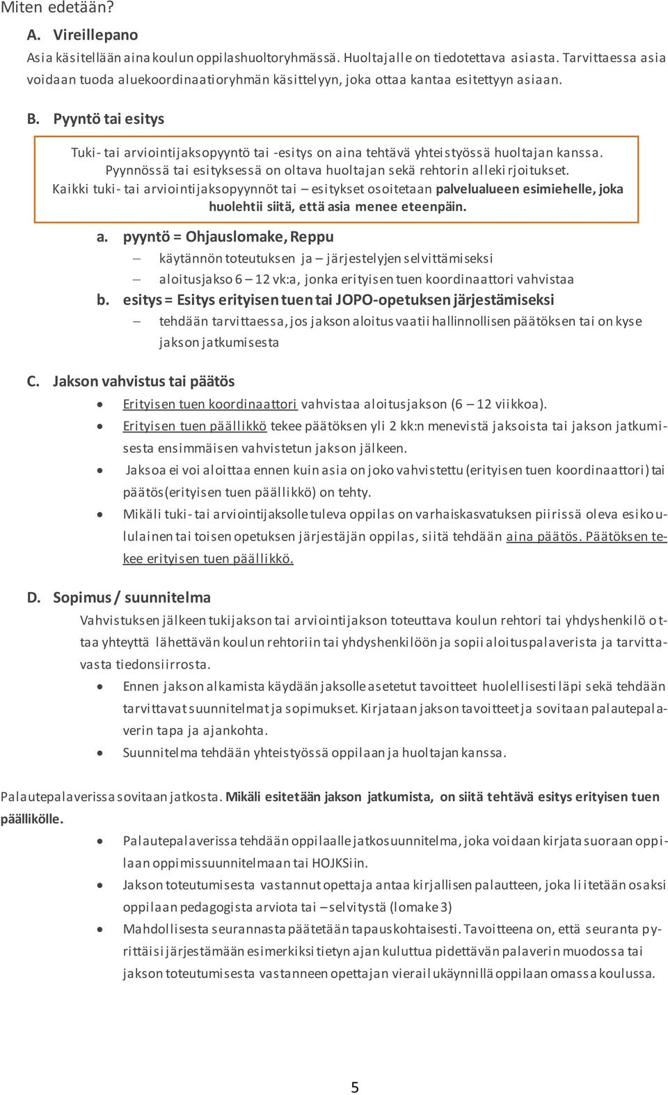 Pyyntö tai esitys Tuki- tai arviointijaksopyyntö tai -esitys on aina tehtävä yhteistyössä huoltajan kanssa. Pyynnössä tai esityksessä on oltava huoltajan sekä rehtorin alleki rjoitukset.