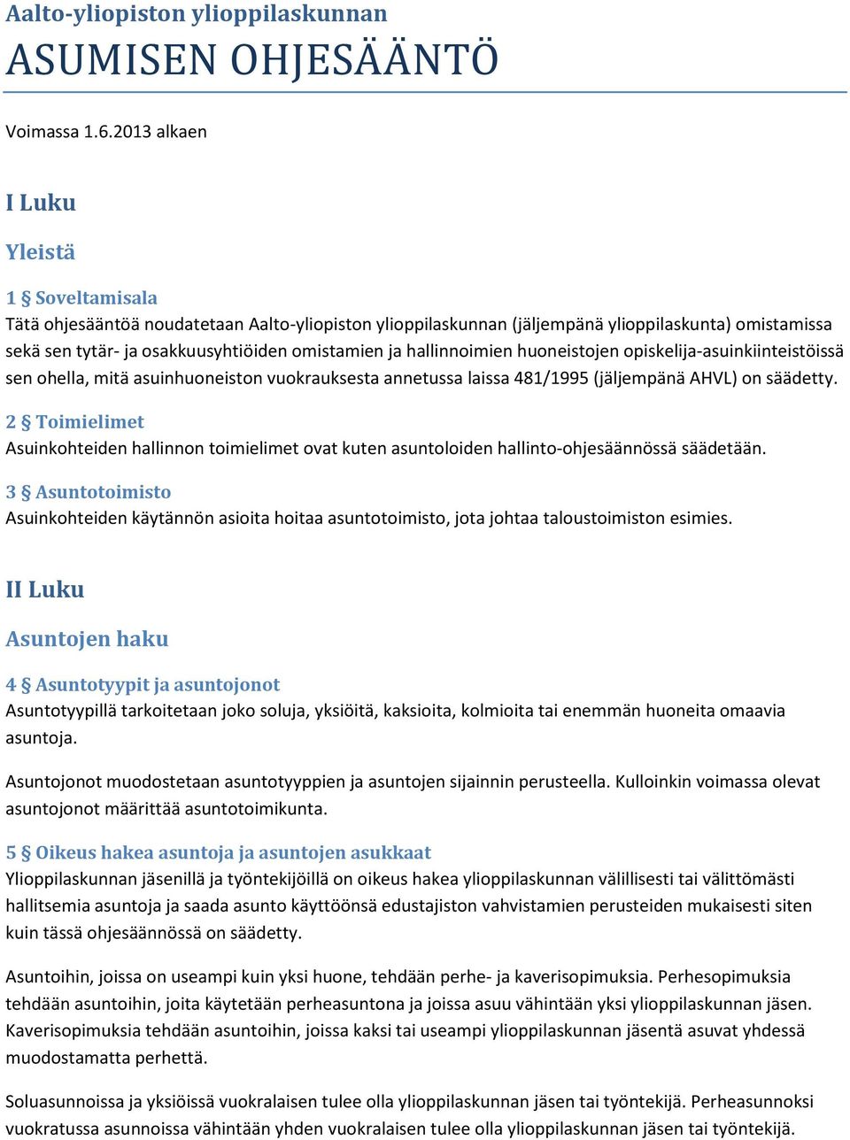 hallinnoimien huoneistojen opiskelija-asuinkiinteistöissä sen ohella, mitä asuinhuoneiston vuokrauksesta annetussa laissa 481/1995 (jäljempänä AHVL) on säädetty.