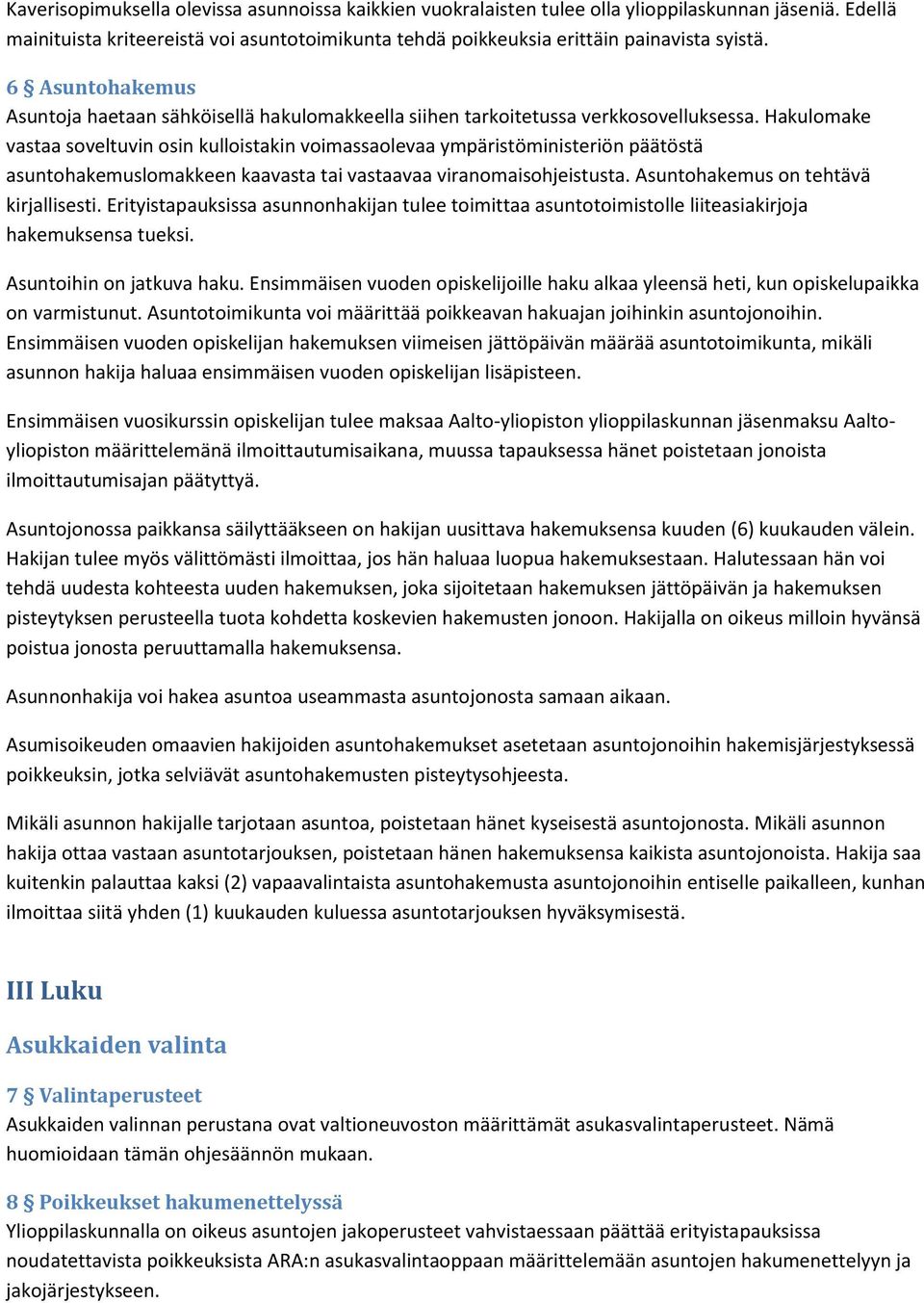 Hakulomake vastaa soveltuvin osin kulloistakin voimassaolevaa ympäristöministeriön päätöstä asuntohakemuslomakkeen kaavasta tai vastaavaa viranomaisohjeistusta. Asuntohakemus on tehtävä kirjallisesti.