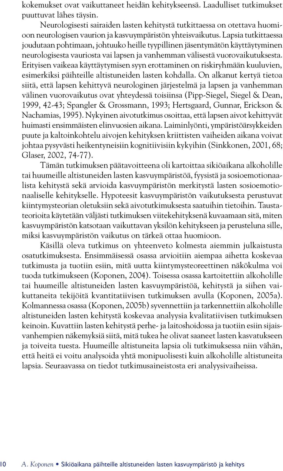 Lapsia tutkittaessa joudutaan pohtimaan, johtuuko heille tyypillinen jäsentymätön käyttäytyminen neurologisesta vauriosta vai lapsen ja vanhemman välisestä vuorovaikutuksesta.