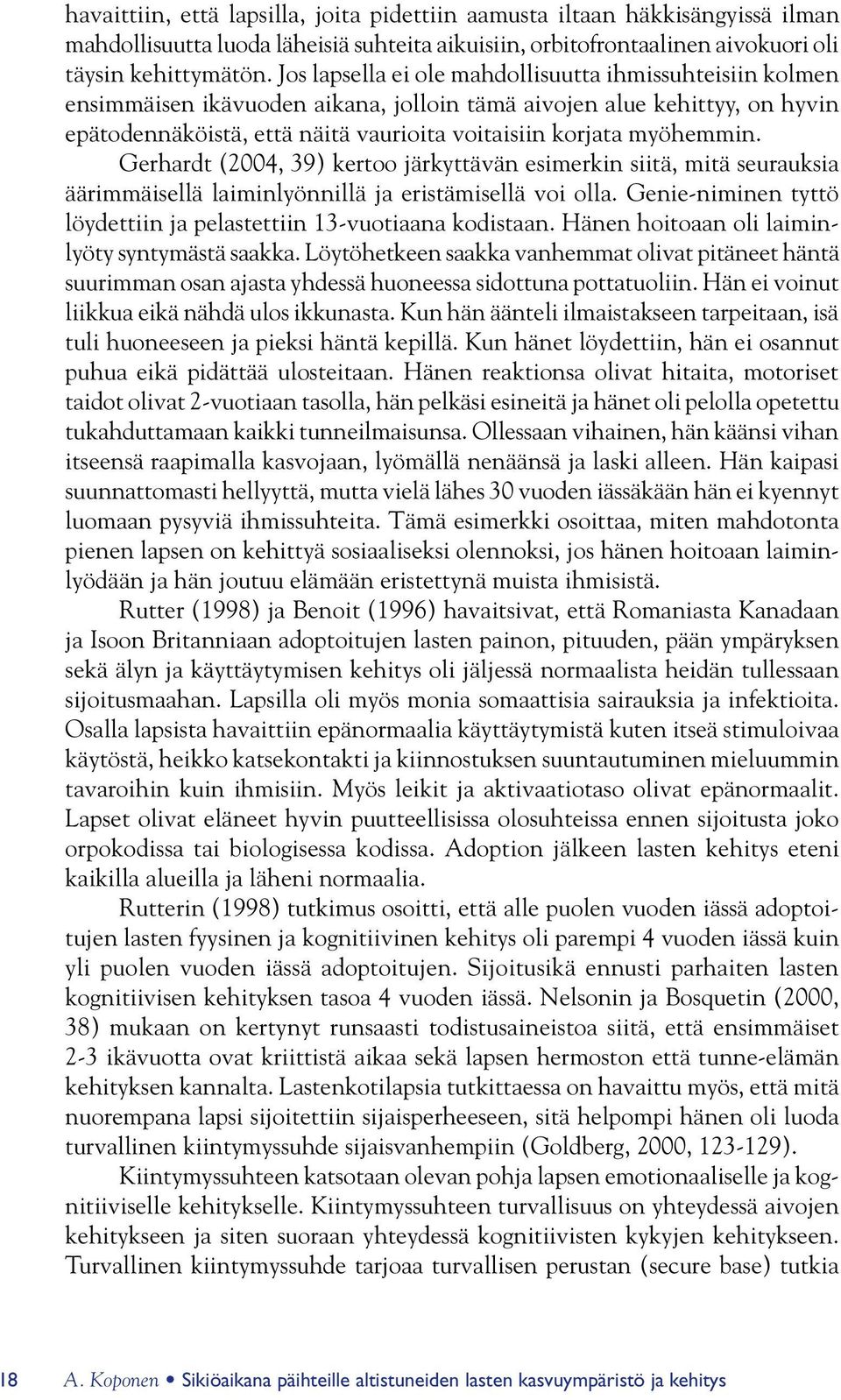 myöhemmin. Gerhardt (2004, 39) kertoo järkyttävän esimerkin siitä, mitä seurauksia äärimmäisellä laiminlyönnillä ja eristämisellä voi olla.