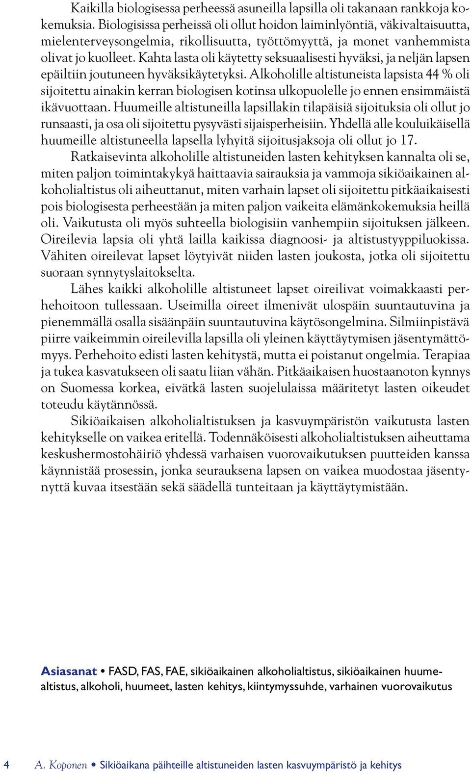 Kahta lasta oli käytetty seksuaalisesti hyväksi, ja neljän lapsen epäiltiin joutuneen hyväksikäytetyksi.