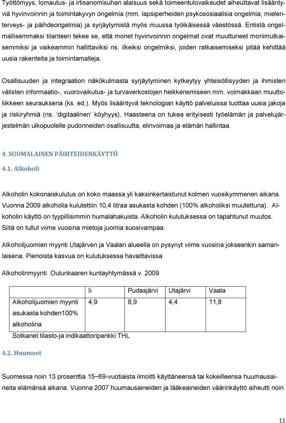 Entistä ongelmallisemmaksi tilanteen tekee se, että monet hyvinvoinnin ongelmat ovat muuttuneet monimutkaisemmiksi ja vaikeammin hallittaviksi ns.