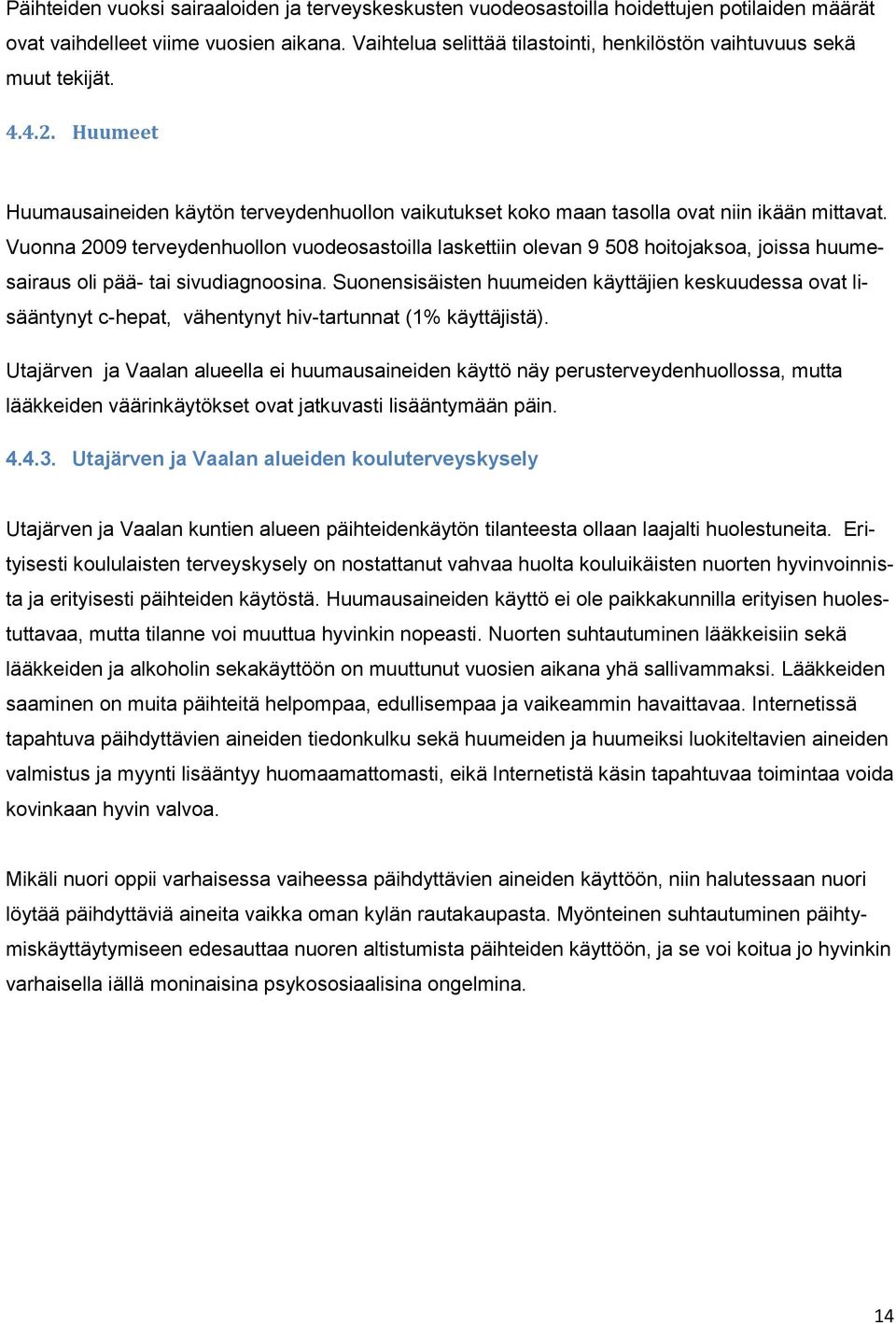 Vuonna 2009 terveydenhuollon vuodeosastoilla laskettiin olevan 9 508 hoitojaksoa, joissa huumesairaus oli pää- tai sivudiagnoosina.