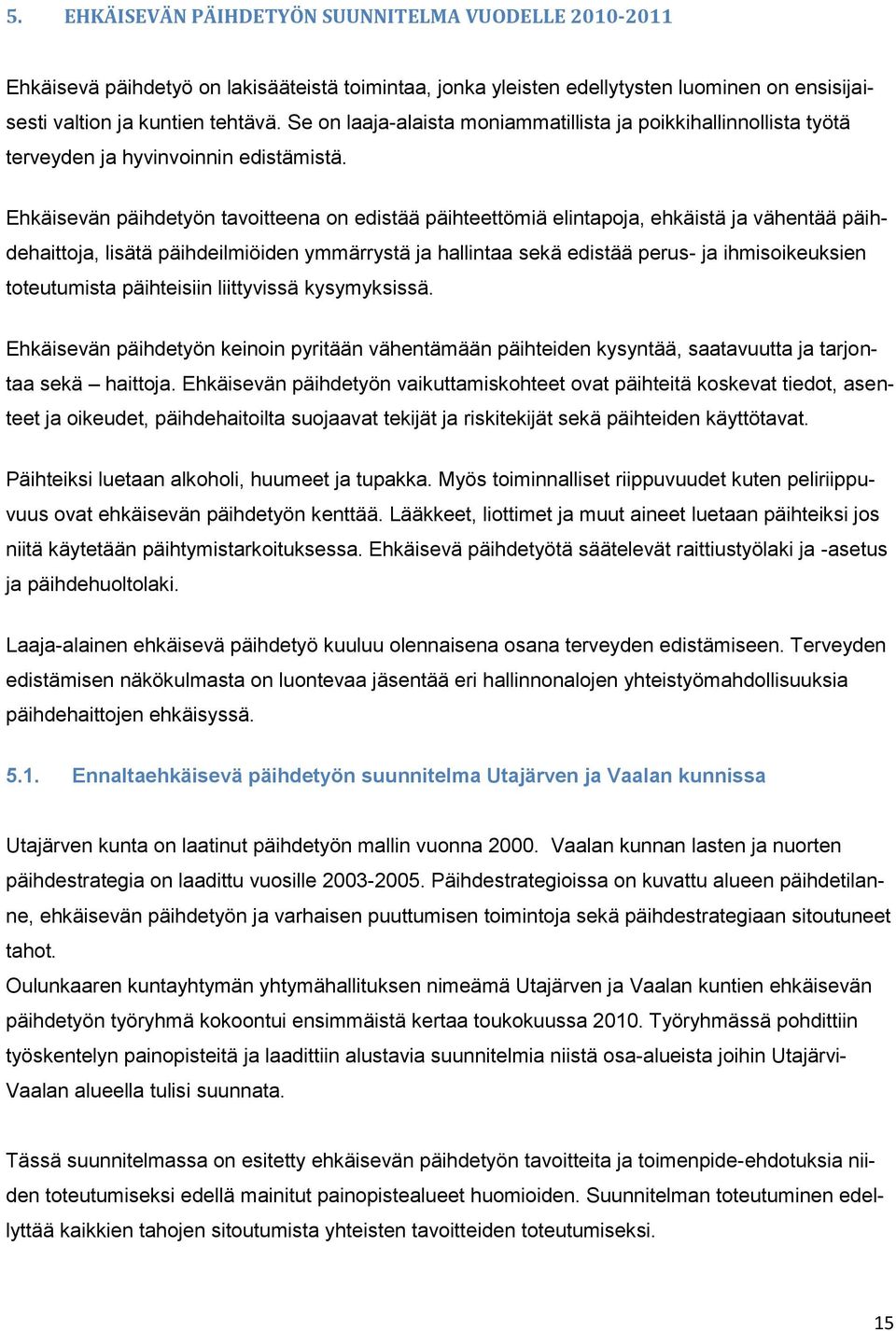 Ehkäisevän päihdetyön tavoitteena on edistää päihteettömiä elintapoja, ehkäistä ja vähentää päihdehaittoja, lisätä päihdeilmiöiden ymmärrystä ja hallintaa sekä edistää perus- ja ihmisoikeuksien