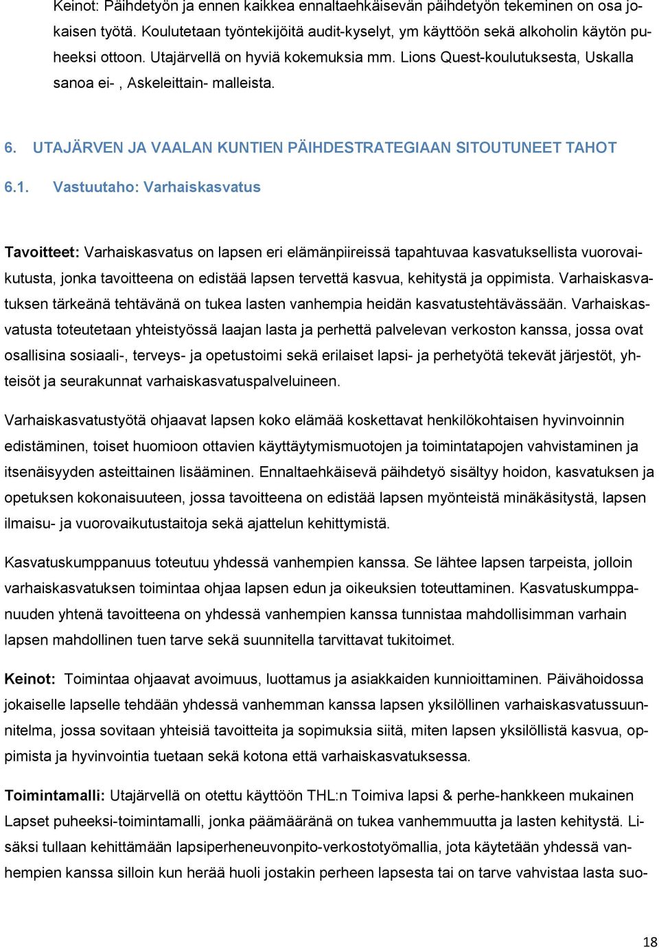 Vastuutaho: Varhaiskasvatus Tavoitteet: Varhaiskasvatus on lapsen eri elämänpiireissä tapahtuvaa kasvatuksellista vuorovaikutusta, jonka tavoitteena on edistää lapsen tervettä kasvua, kehitystä ja