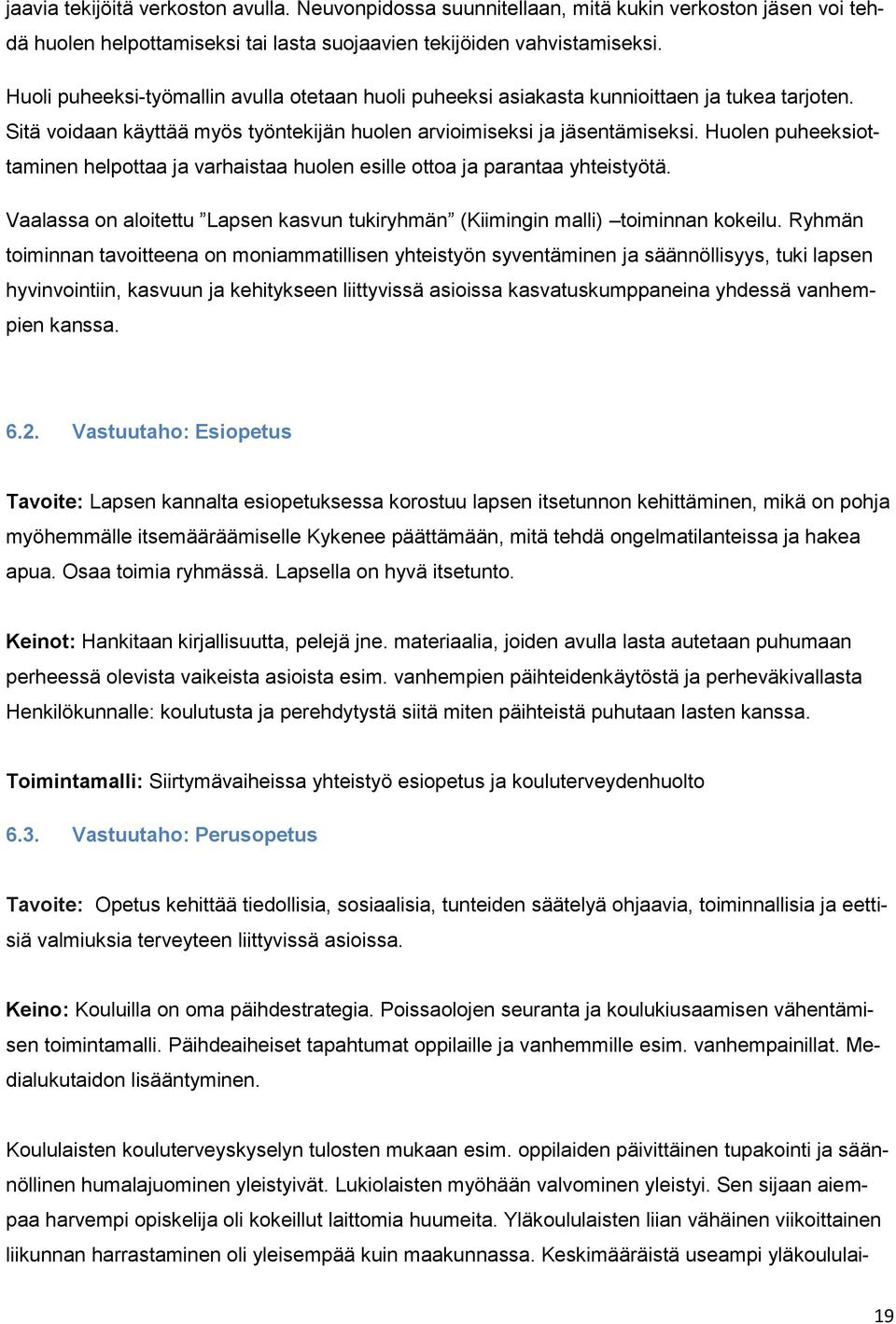 Huolen puheeksiottaminen helpottaa ja varhaistaa huolen esille ottoa ja parantaa yhteistyötä. Vaalassa on aloitettu Lapsen kasvun tukiryhmän (Kiimingin malli) toiminnan kokeilu.