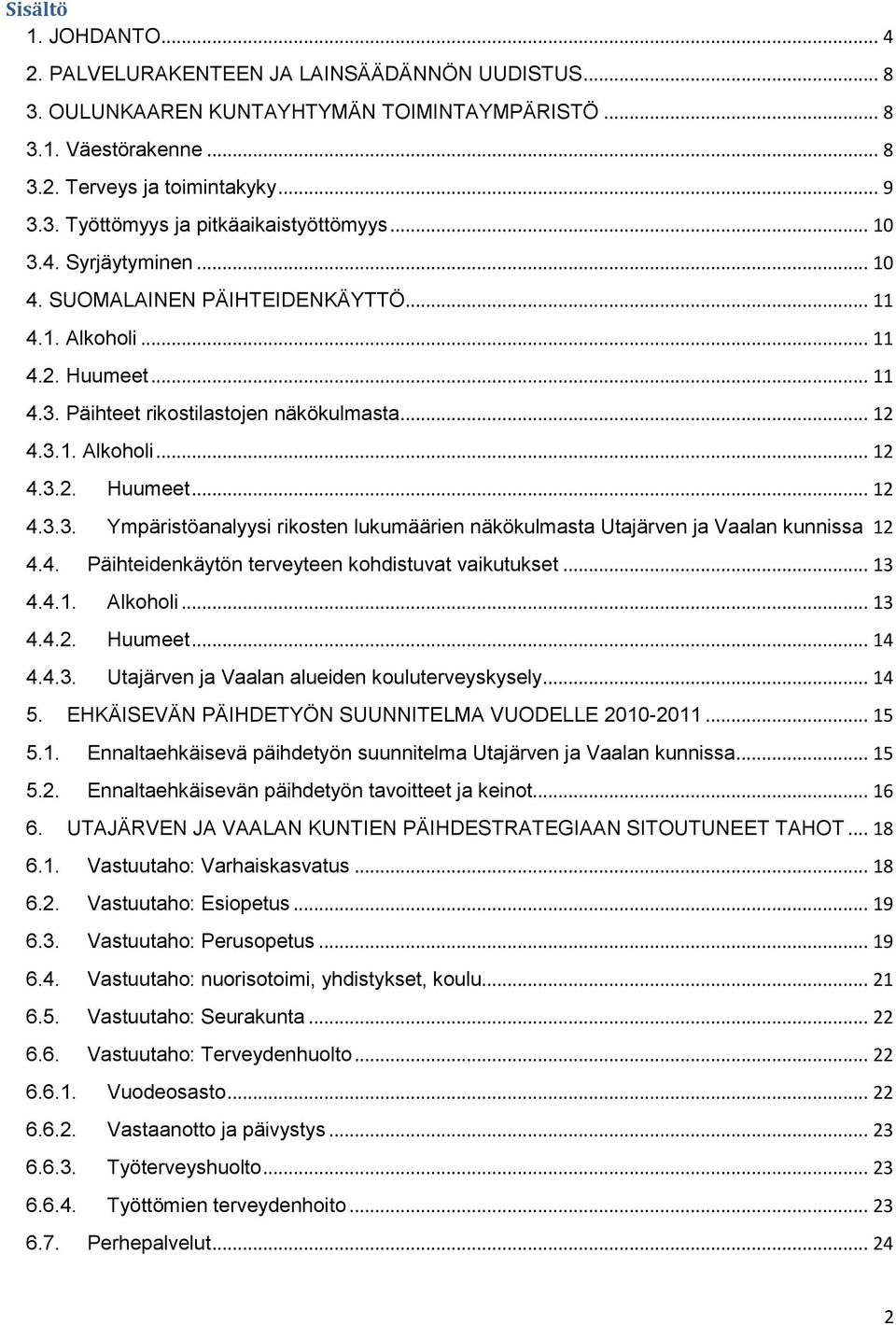 4. Päihteidenkäytön terveyteen kohdistuvat vaikutukset... 13 4.4.1. Alkoholi... 13 4.4.2. Huumeet... 14 4.4.3. Utajärven ja Vaalan alueiden kouluterveyskysely... 14 5.