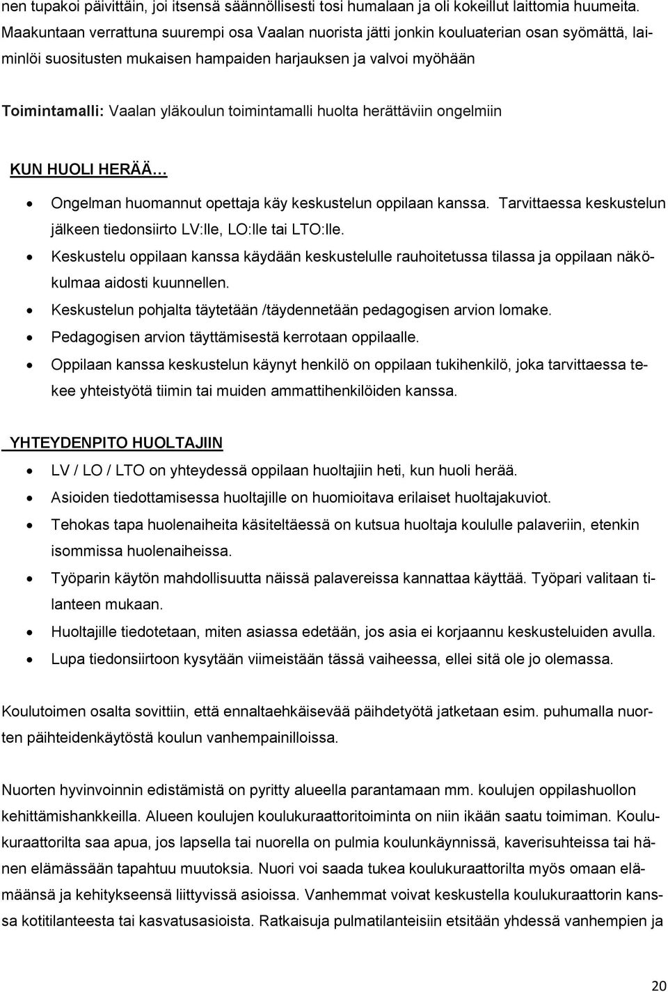 toimintamalli huolta herättäviin ongelmiin KUN HUOLI HERÄÄ Ongelman huomannut opettaja käy keskustelun oppilaan kanssa. Tarvittaessa keskustelun jälkeen tiedonsiirto LV:lle, LO:lle tai LTO:lle.