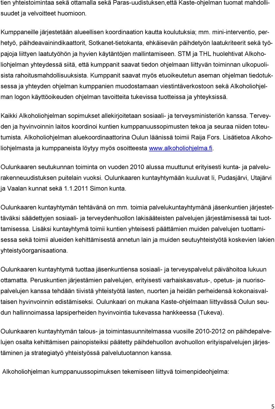 mini-interventio, perhetyö, päihdeavainindikaattorit, Sotkanet-tietokanta, ehkäisevän päihdetyön laatukriteerit sekä työpajoja liittyen laatutyöhön ja hyvien käytäntöjen mallintamiseen.