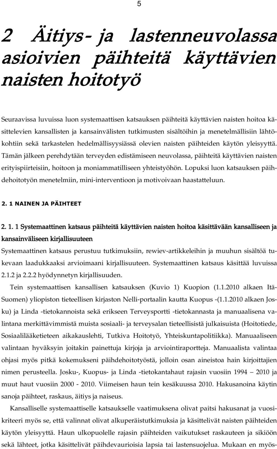 Tämän jälkeen perehdytään terveyden edistämiseen neuvolassa, päihteitä käyttävien naisten erityispiirteisiin, hoitoon ja moniammatilliseen yhteistyöhön.