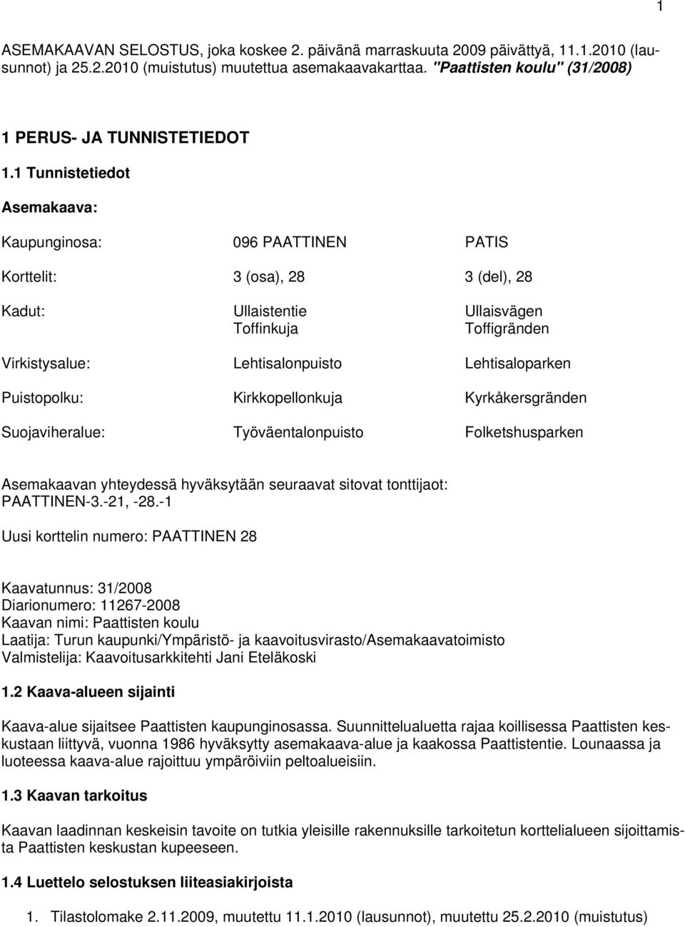 1 Tunnistetiedot Asemakaava: Kaupunginosa: 096 PAATTINEN PATIS Korttelit: 3 (osa), 28 3 (del), 28 Kadut: Ullaistentie Ullaisvägen Toffinkuja Toffigränden Virkistysalue: Lehtisalonpuisto