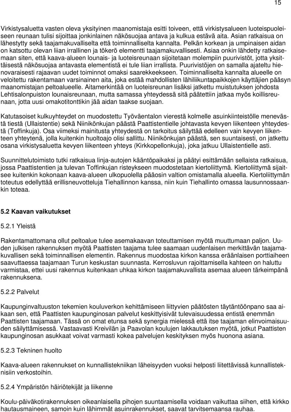 Asiaa onkin lähdetty ratkaisemaan siten, että kaava-alueen lounais- ja luoteisreunaan sijoitetaan molempiin puurivistöt, jotta yksittäisestä näkösuojaa antavasta elementistä ei tule liian irrallista.