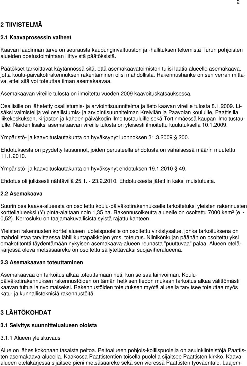 Rakennushanke on sen verran mittava, ettei sitä voi toteuttaa ilman asemakaavaa. Asemakaavan vireille tulosta on ilmoitettu vuoden 2009 kaavoituskatsauksessa.