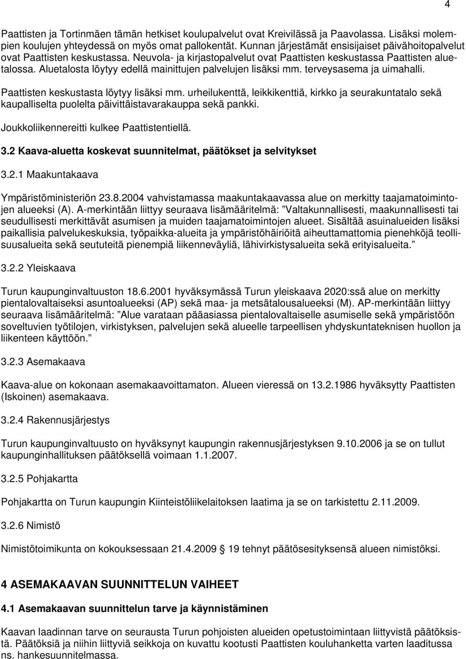 Aluetalosta löytyy edellä mainittujen palvelujen lisäksi mm. terveysasema ja uimahalli. Paattisten keskustasta löytyy lisäksi mm.