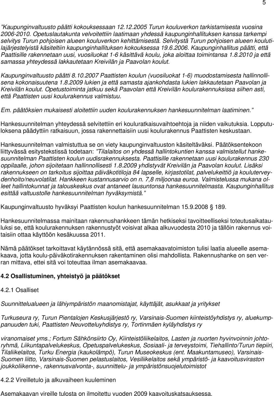 Selvitystä Turun pohjoisen alueen koulutilajärjestelyistä käsiteltiin kaupunginhallituksen kokouksessa 19.6.2006.