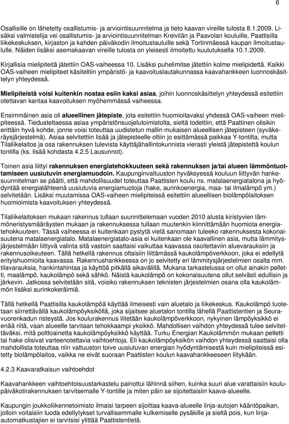 ilmoitustaululle. Näiden lisäksi asemakaavan vireille tulosta on yleisesti ilmoitettu kuulutuksella 10.1.2009. Kirjallisia mielipiteitä jätettiin OAS-vaiheessa 10.