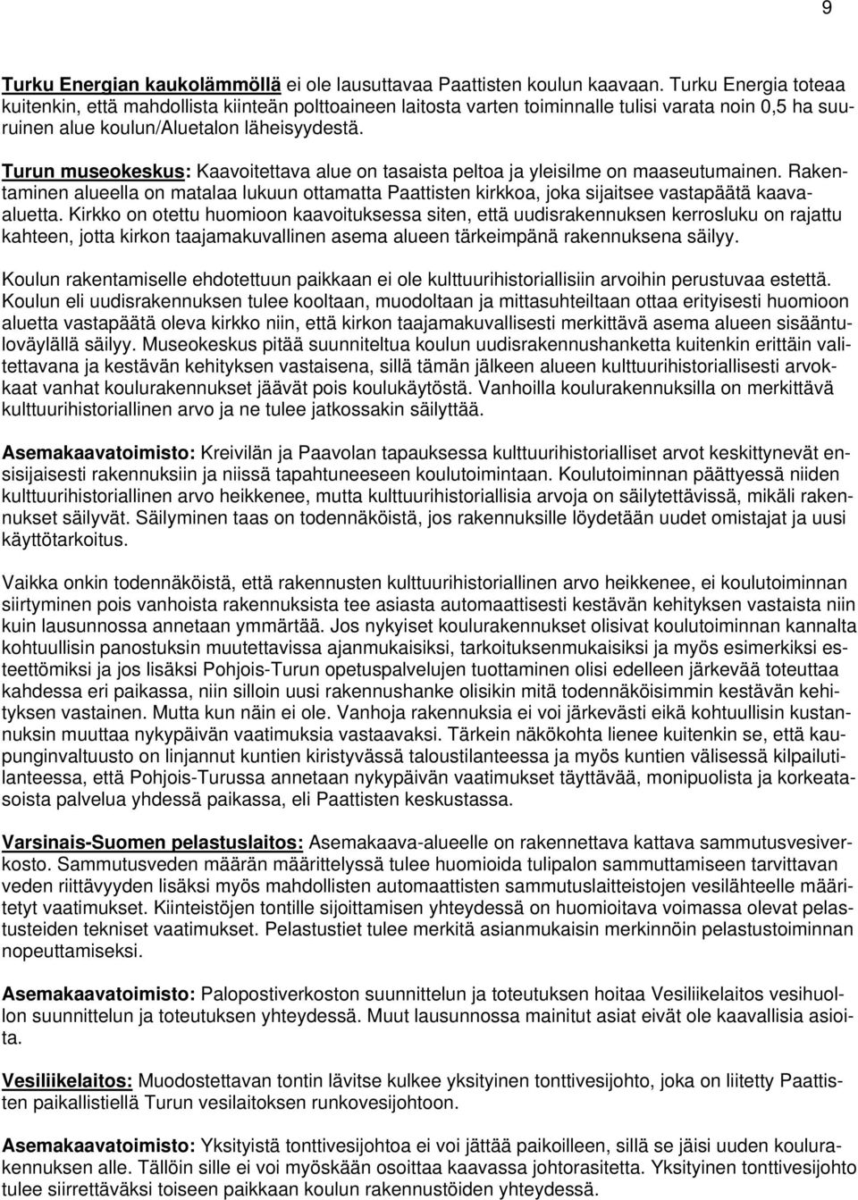 Turun museokeskus: Kaavoitettava alue on tasaista peltoa ja yleisilme on maaseutumainen. Rakentaminen alueella on matalaa lukuun ottamatta Paattisten kirkkoa, joka sijaitsee vastapäätä kaavaaluetta.