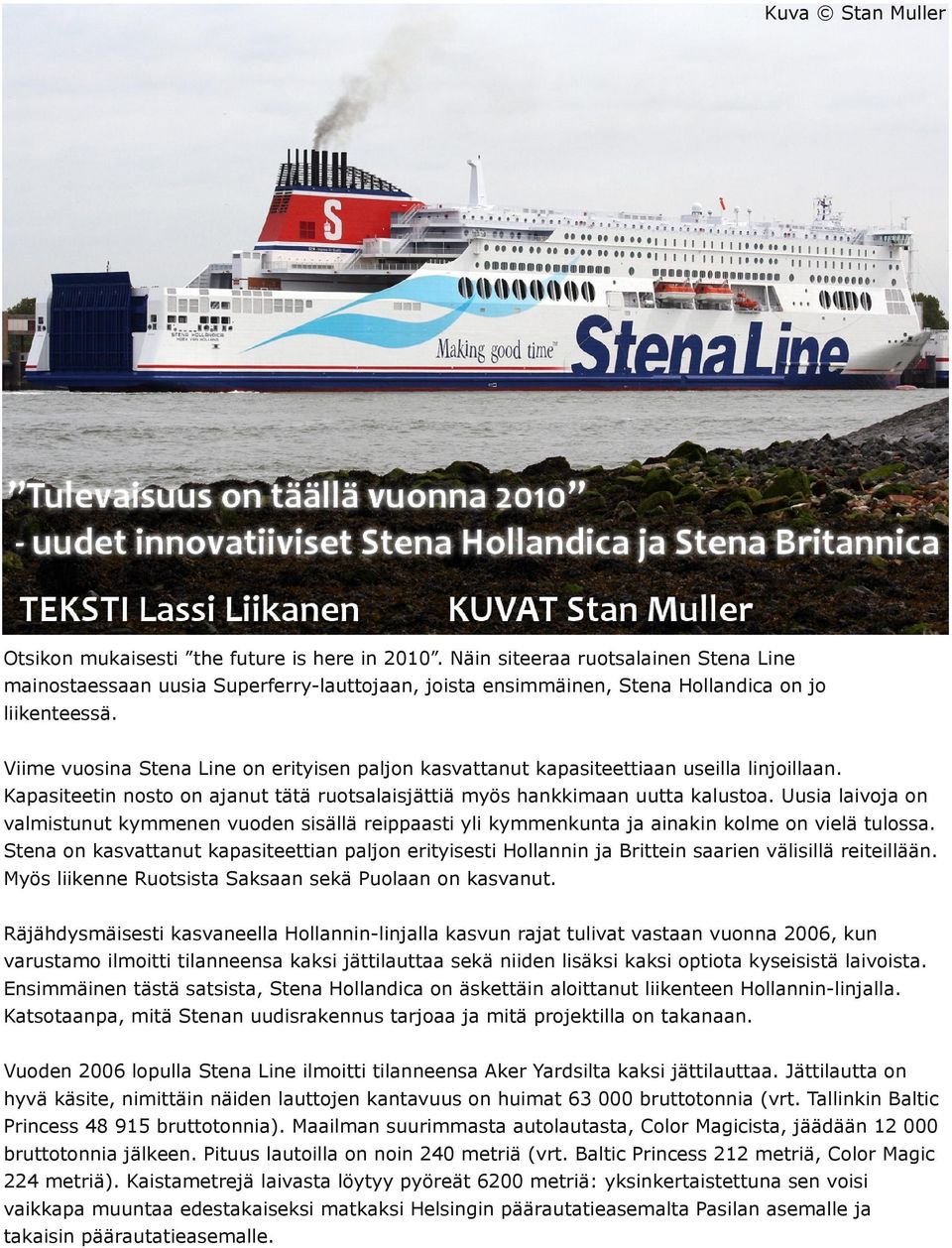 Viime vuosina Stena Line on erityisen paljon kasvattanut kapasiteettiaan useilla linjoillaan. Kapasiteetin nosto on ajanut tätä ruotsalaisjättiä myös hankkimaan uutta kalustoa.