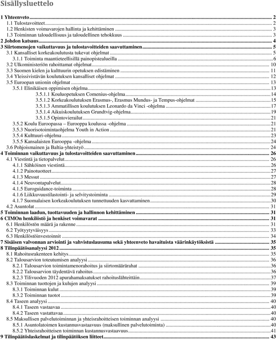 2 Ulkoministeriön rahoittamat ohjelmat... 10 3.3 Suomen kielen ja kulttuurin opetuksen edistäminen... 11 3.4 Yleissivistävän koulutuksen kansalliset ohjelmat... 12 3.5 Euroopan unionin ohjelmat... 13 3.