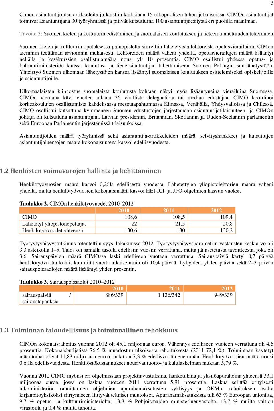 Tavoite 3: Suomen kielen ja kulttuurin edistäminen ja suomalaisen koulutuksen ja tieteen tunnettuuden tukeminen Suomen kielen ja kulttuurin opetuksessa painopistettä siirrettiin lähetetyistä