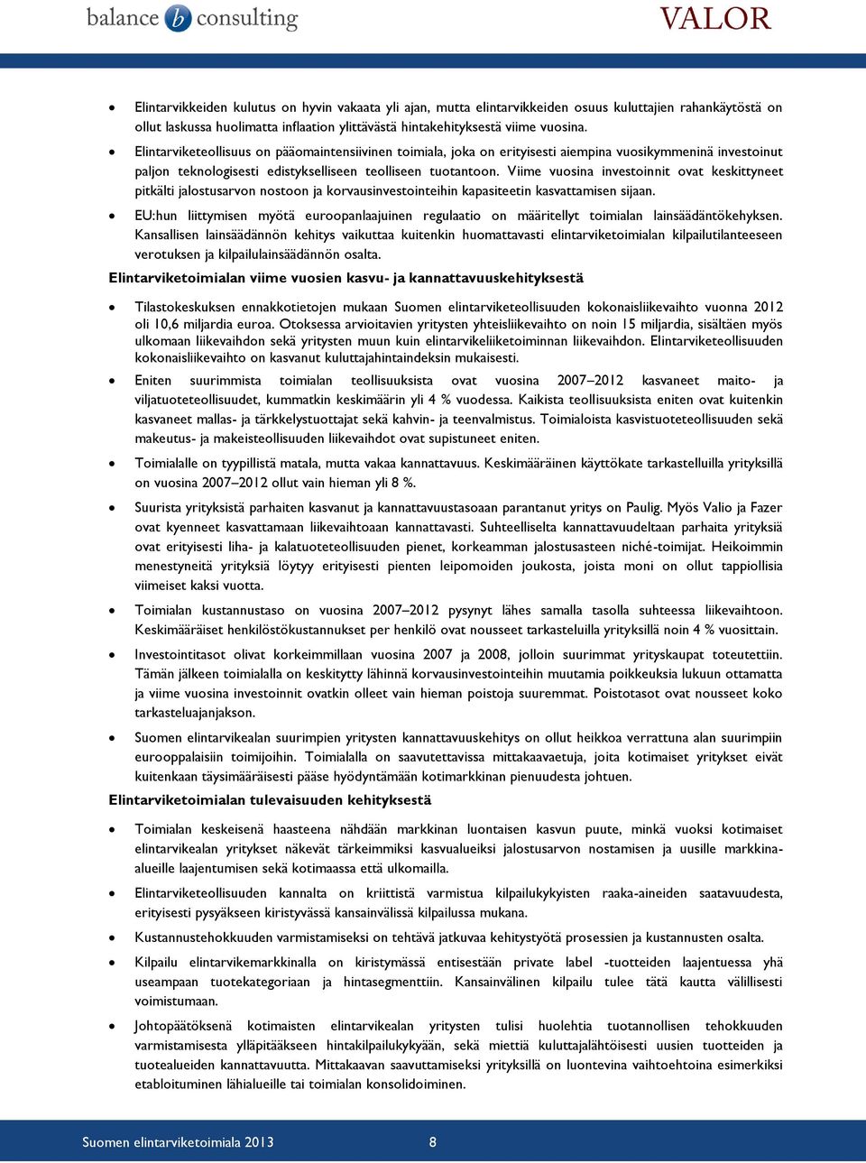 Viime vuosina investoinnit ovat keskittyneet pitkälti jalostusarvon nostoon ja korvausinvestointeihin kapasiteetin kasvattamisen sijaan.