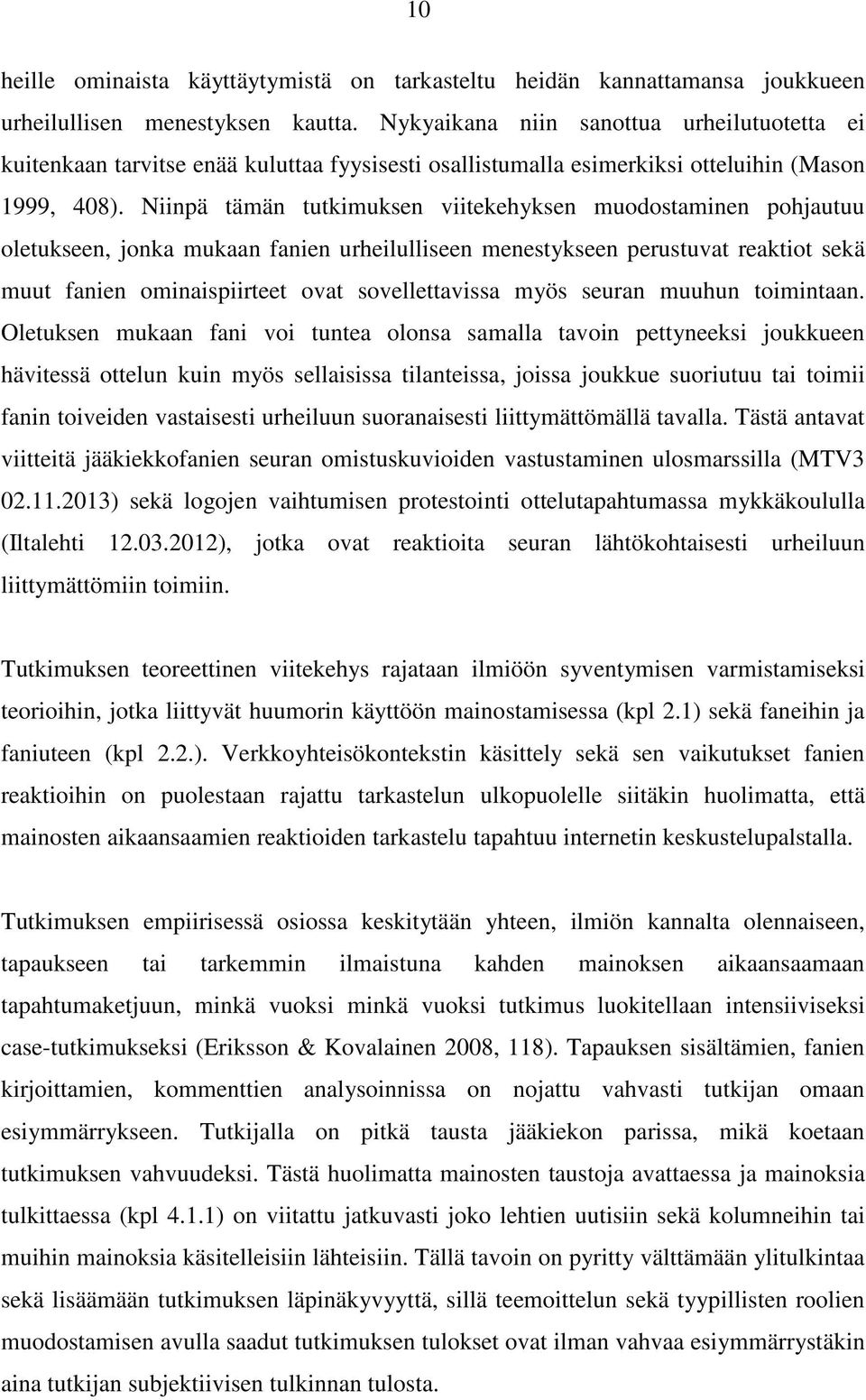 Niinpä tämän tutkimuksen viitekehyksen muodostaminen pohjautuu oletukseen, jonka mukaan fanien urheilulliseen menestykseen perustuvat reaktiot sekä muut fanien ominaispiirteet ovat sovellettavissa