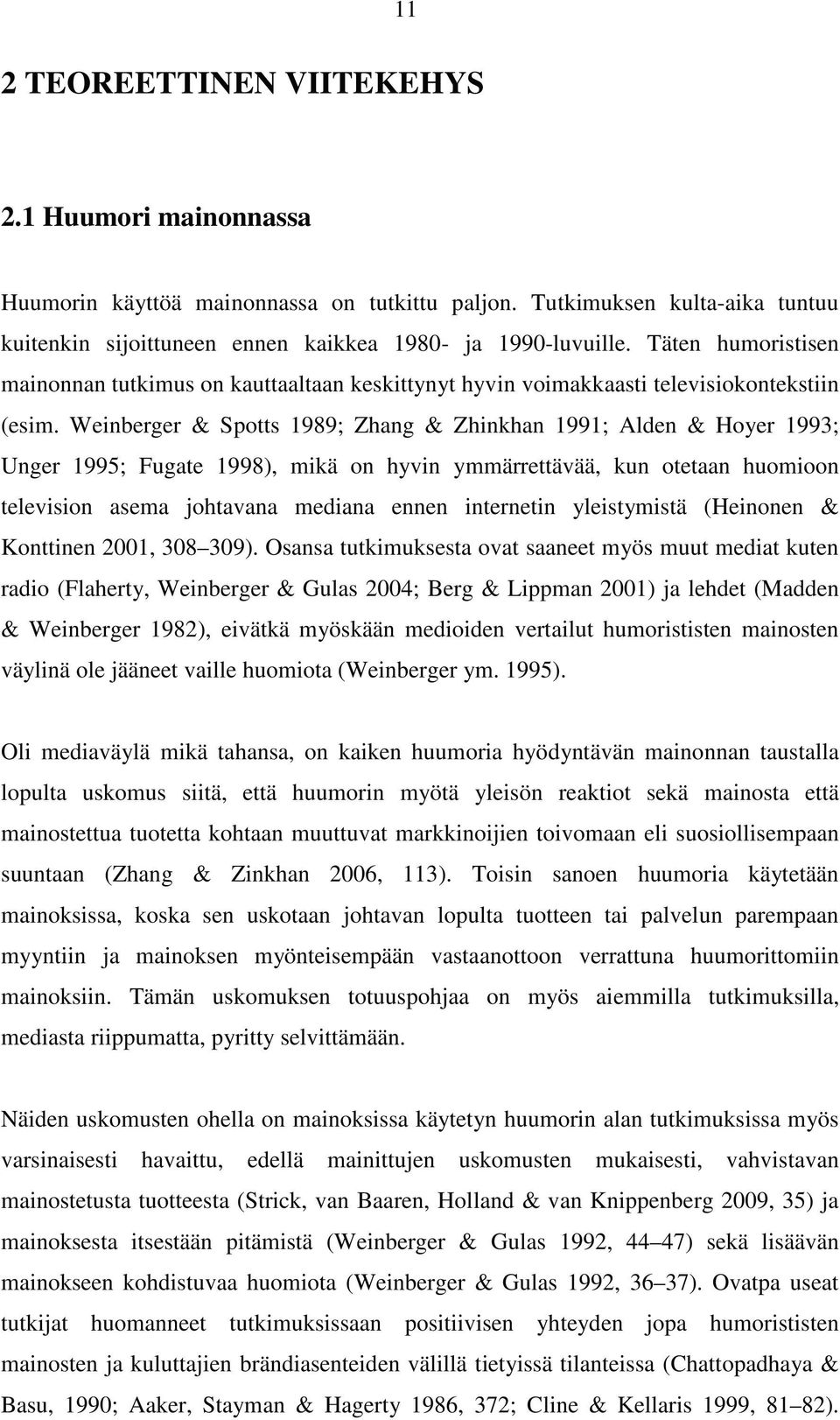 Weinberger & Spotts 1989; Zhang & Zhinkhan 1991; Alden & Hoyer 1993; Unger 1995; Fugate 1998), mikä on hyvin ymmärrettävää, kun otetaan huomioon television asema johtavana mediana ennen internetin