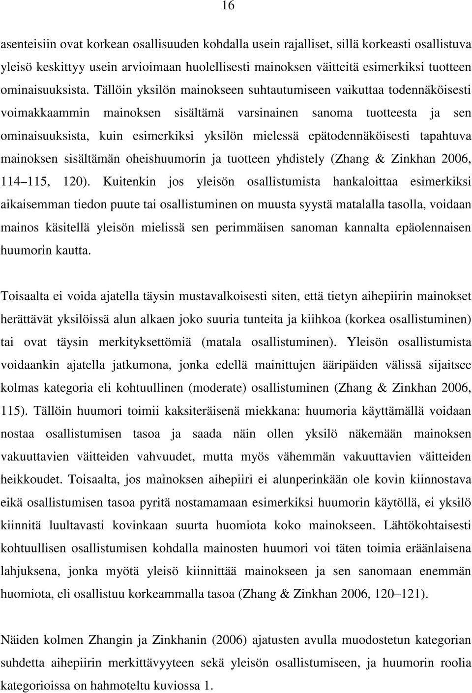 Tällöin yksilön mainokseen suhtautumiseen vaikuttaa todennäköisesti voimakkaammin mainoksen sisältämä varsinainen sanoma tuotteesta ja sen ominaisuuksista, kuin esimerkiksi yksilön mielessä