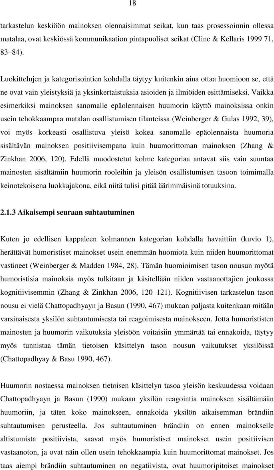 Vaikka esimerkiksi mainoksen sanomalle epäolennaisen huumorin käyttö mainoksissa onkin usein tehokkaampaa matalan osallistumisen tilanteissa (Weinberger & Gulas 1992, 39), voi myös korkeasti