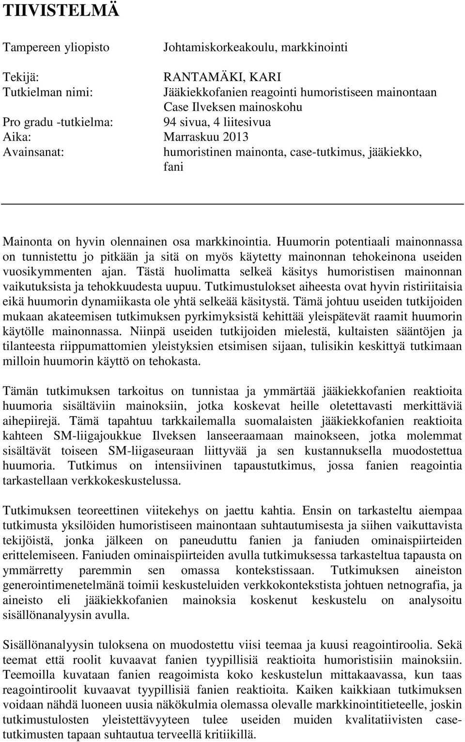 Huumorin potentiaali mainonnassa on tunnistettu jo pitkään ja sitä on myös käytetty mainonnan tehokeinona useiden vuosikymmenten ajan.