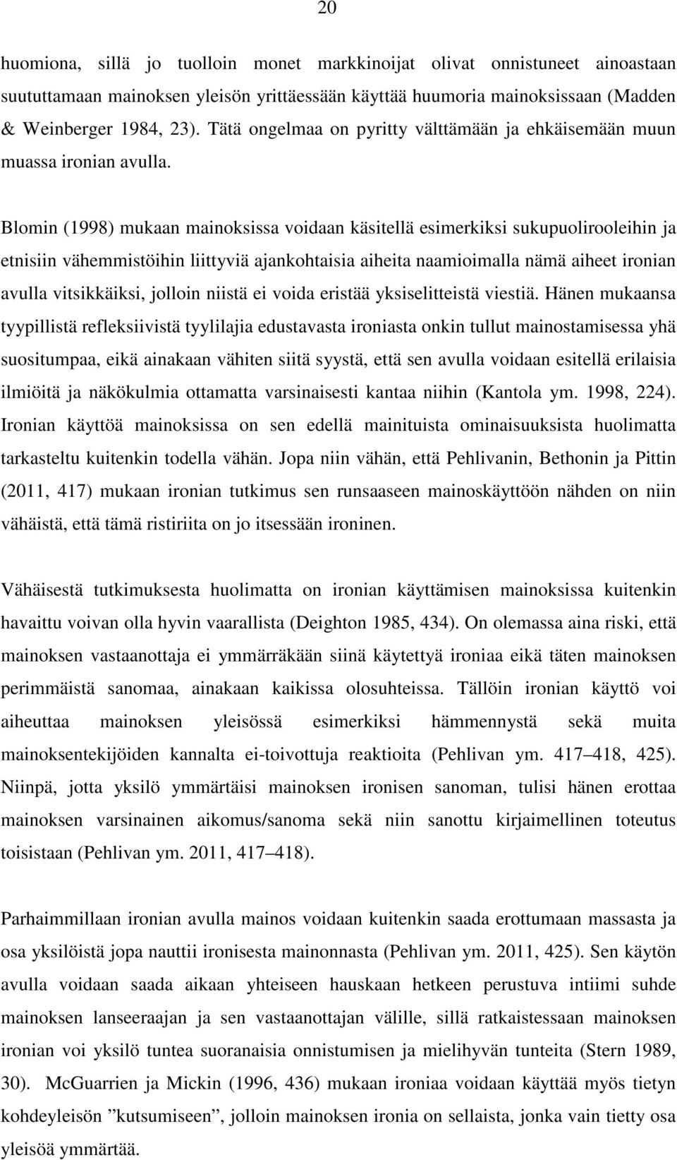 Blomin (1998) mukaan mainoksissa voidaan käsitellä esimerkiksi sukupuolirooleihin ja etnisiin vähemmistöihin liittyviä ajankohtaisia aiheita naamioimalla nämä aiheet ironian avulla vitsikkäiksi,