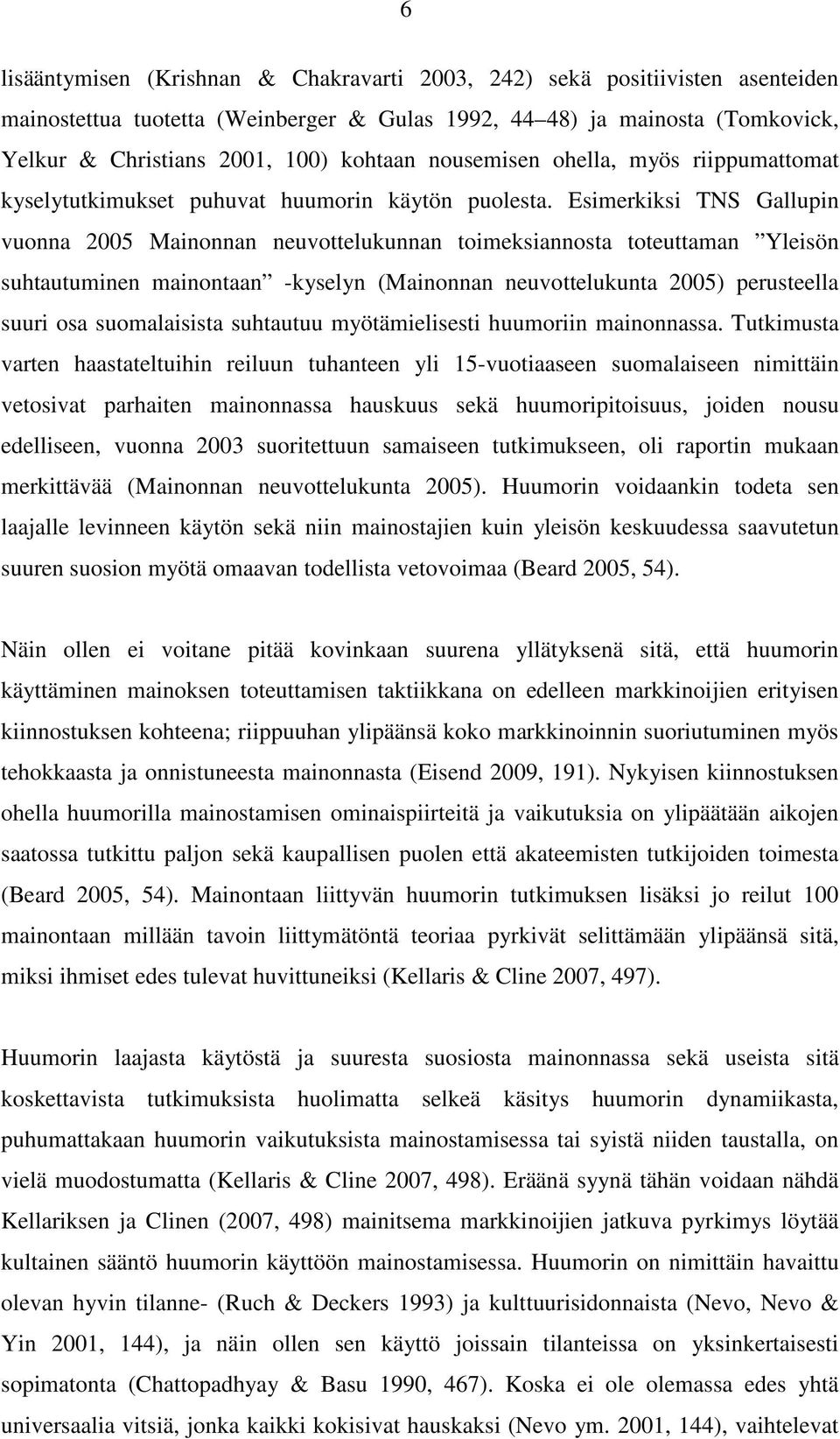 Esimerkiksi TNS Gallupin vuonna 2005 Mainonnan neuvottelukunnan toimeksiannosta toteuttaman Yleisön suhtautuminen mainontaan -kyselyn (Mainonnan neuvottelukunta 2005) perusteella suuri osa