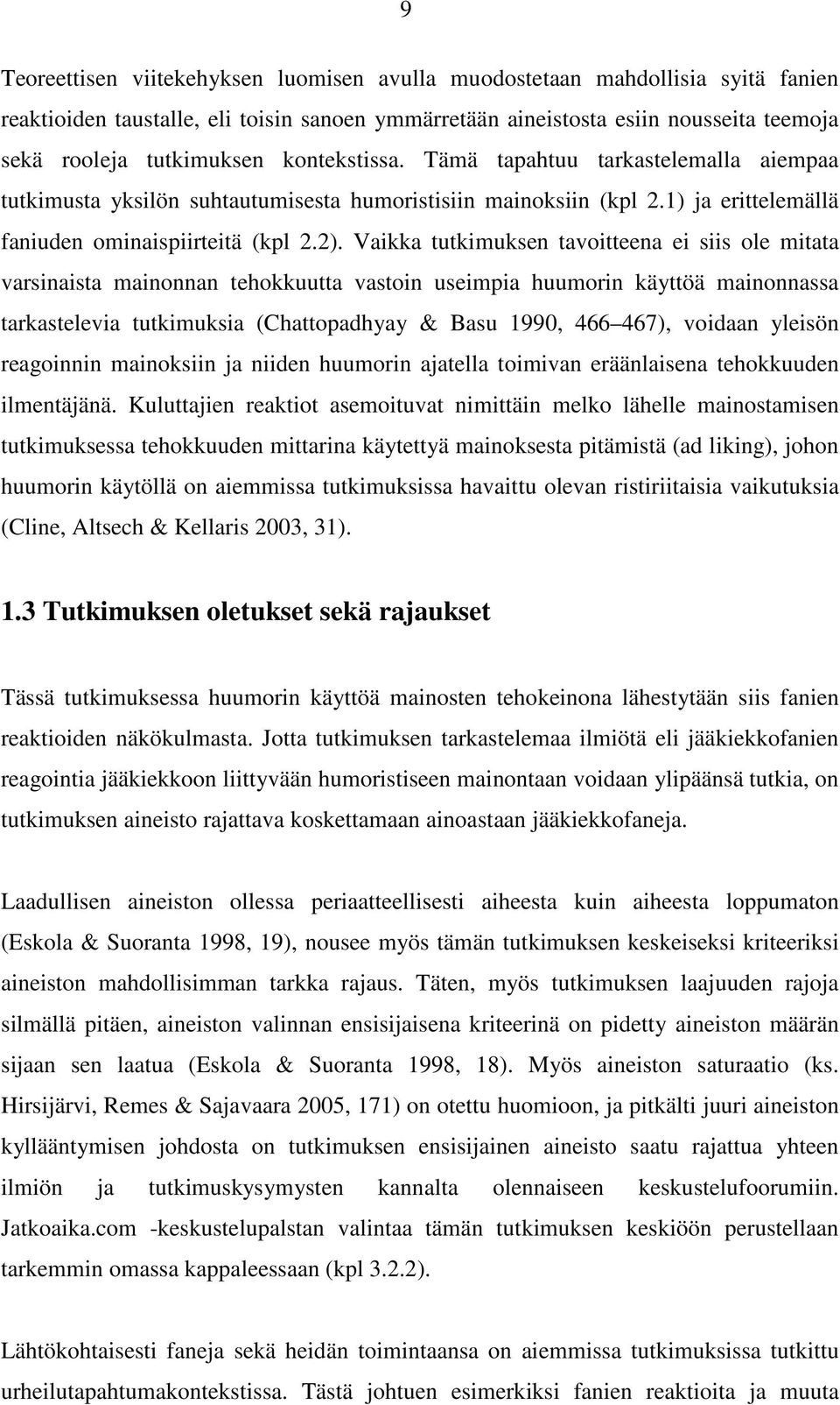 Vaikka tutkimuksen tavoitteena ei siis ole mitata varsinaista mainonnan tehokkuutta vastoin useimpia huumorin käyttöä mainonnassa tarkastelevia tutkimuksia (Chattopadhyay & Basu 1990, 466 467),