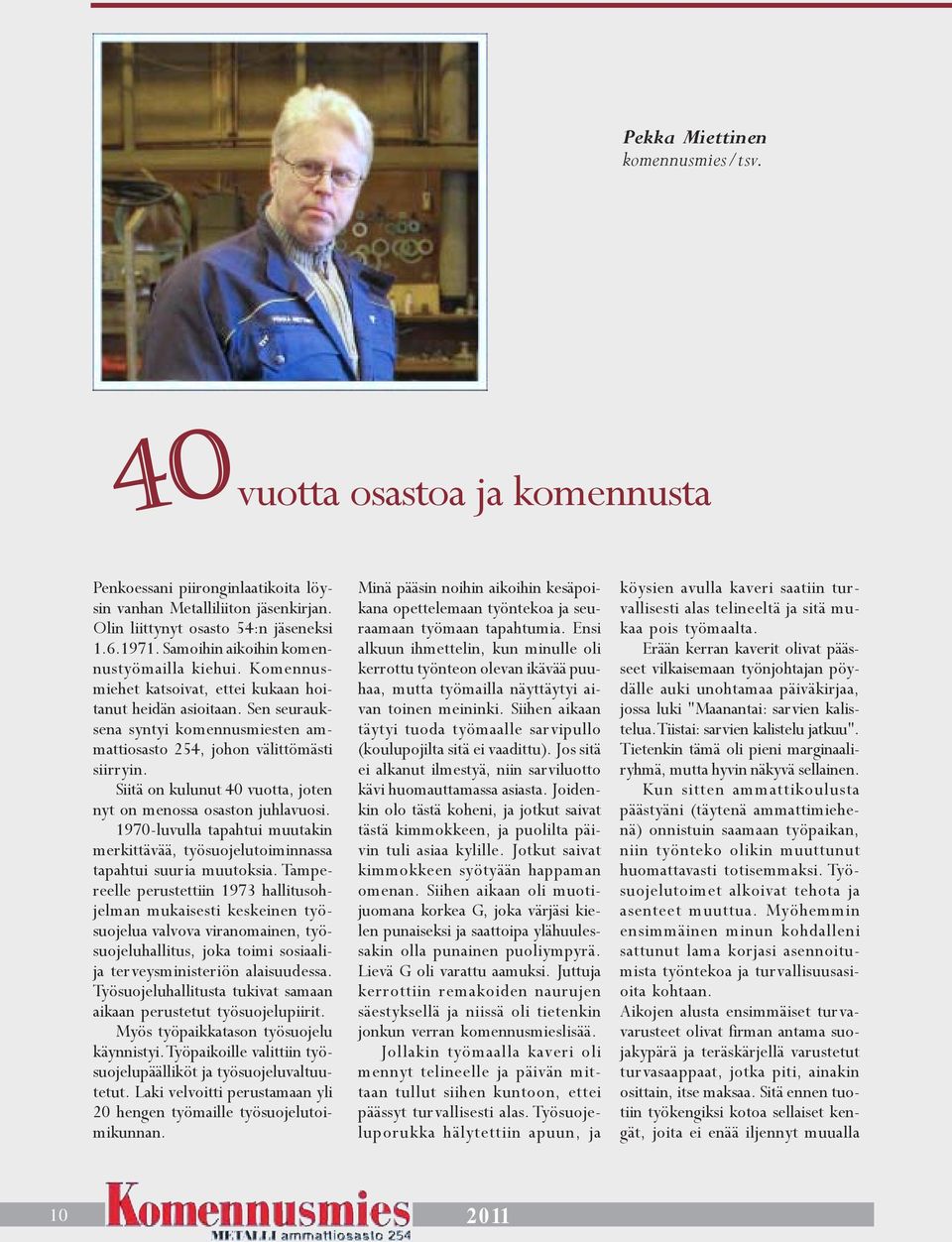 Siitä on kulunut 40 vuotta, joten nyt on menossa osaston juhlavuosi. 1970-luvulla tapahtui muutakin merkittävää, työsuojelutoiminnassa tapahtui suuria muutoksia.