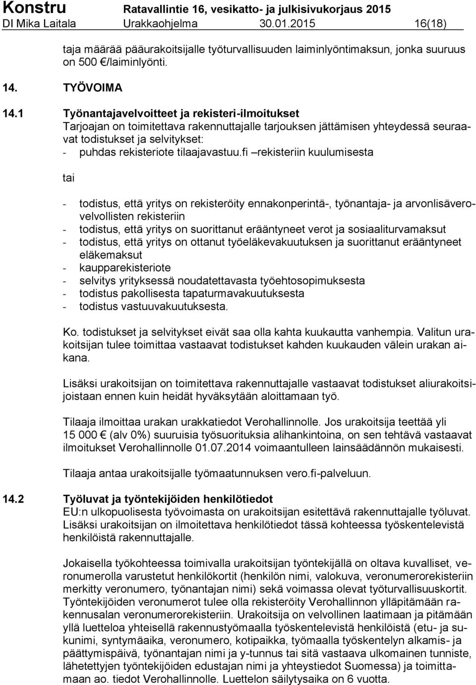 fi rekisteriin kuulumisesta tai - todistus, että yritys on rekisteröity ennakonperintä-, työnantaja- ja arvonlisäverovelvollisten rekisteriin - todistus, että yritys on suorittanut erääntyneet verot