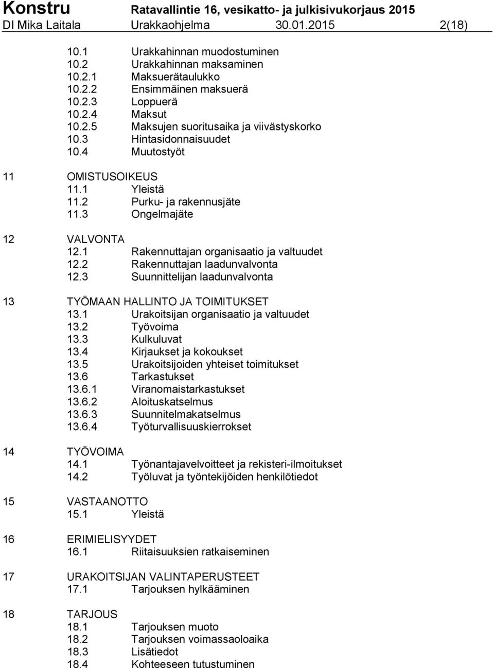 2 Rakennuttajan laadunvalvonta 12.3 Suunnittelijan laadunvalvonta 13 TYÖMAAN HALLINTO JA TOIMITUKSET 13.1 Urakoitsijan organisaatio ja valtuudet 13.2 Työvoima 13.3 Kulkuluvat 13.