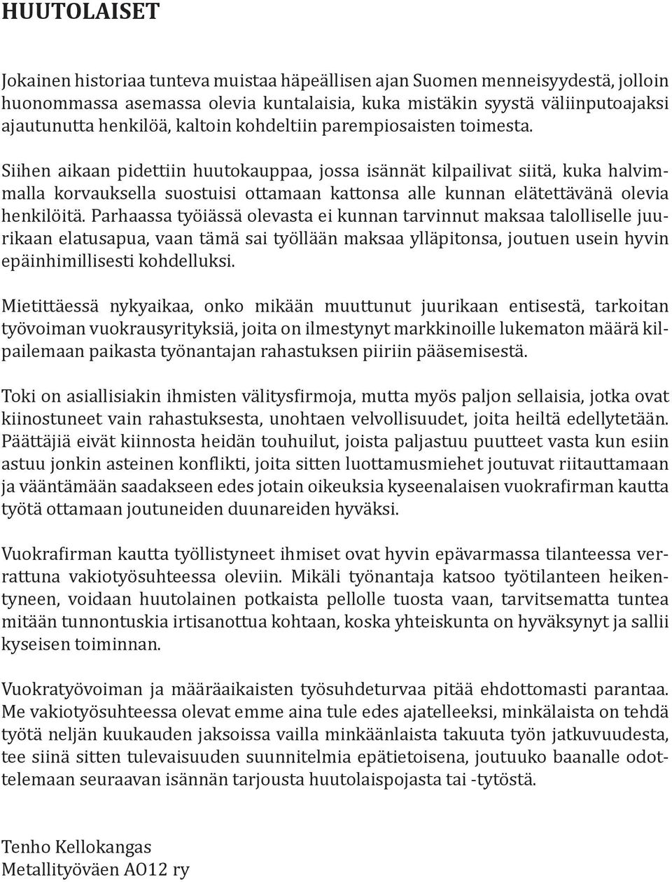 Siihen aikaan pidettiin huutokauppaa, jossa isännät kilpailivat siitä, kuka halvimmalla korvauksella suostuisi ottamaan kattonsa alle kunnan elätettävänä olevia henkilöitä.