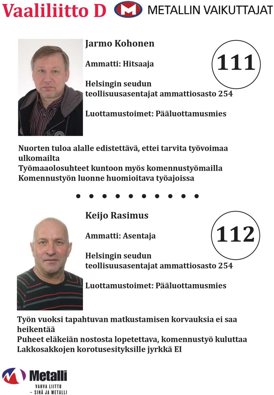 työajoissa Keijo Rasimus Ammatti: Asentaja Helsingin seudun teollisuusasentajat ammattiosasto 254 Luottamustoimet: Pääluottamusmies 112 Työn vuoksi