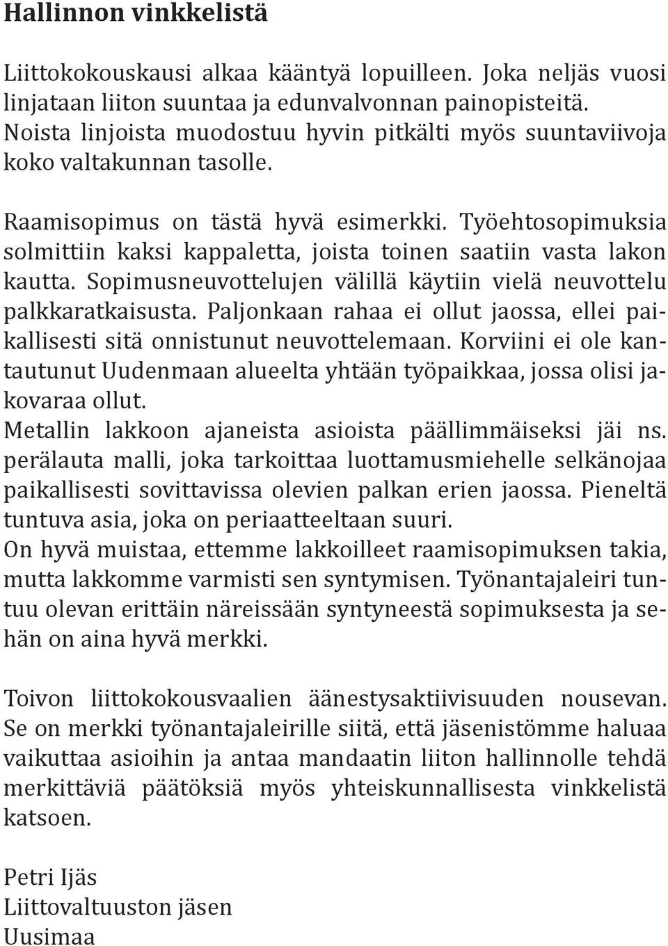 Työehtosopimuksia solmittiin kaksi kappaletta, joista toinen saatiin vasta lakon kautta. Sopimusneuvottelujen välillä käytiin vielä neuvottelu palkkaratkaisusta.