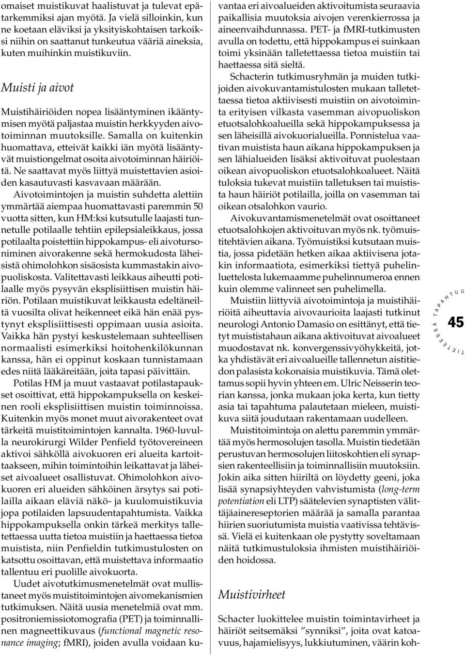 Muisti ja aivot Muistihäiriöiden nopea lisääntyminen ikääntymisen myötä paljastaa muistin herkkyyden aivotoiminnan muutoksille.