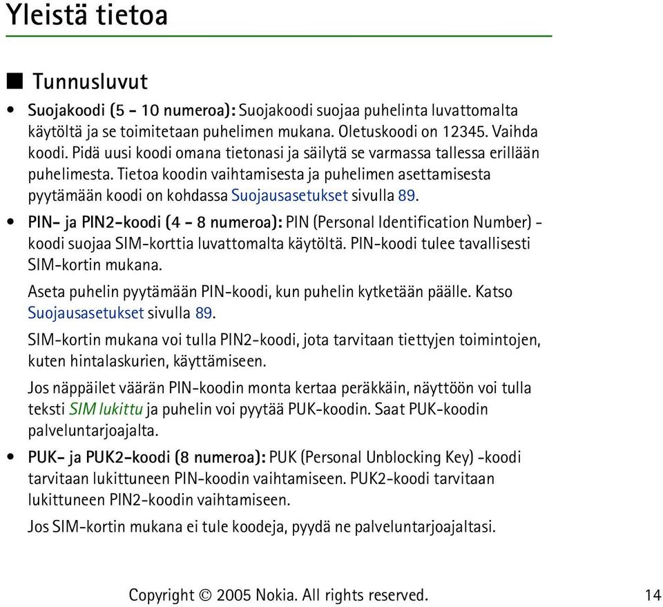 PIN- ja PIN2-koodi (4-8 numeroa): PIN (Personal Identification Number) - koodi suojaa SIM-korttia luvattomalta käytöltä. PIN-koodi tulee tavallisesti SIM-kortin mukana.