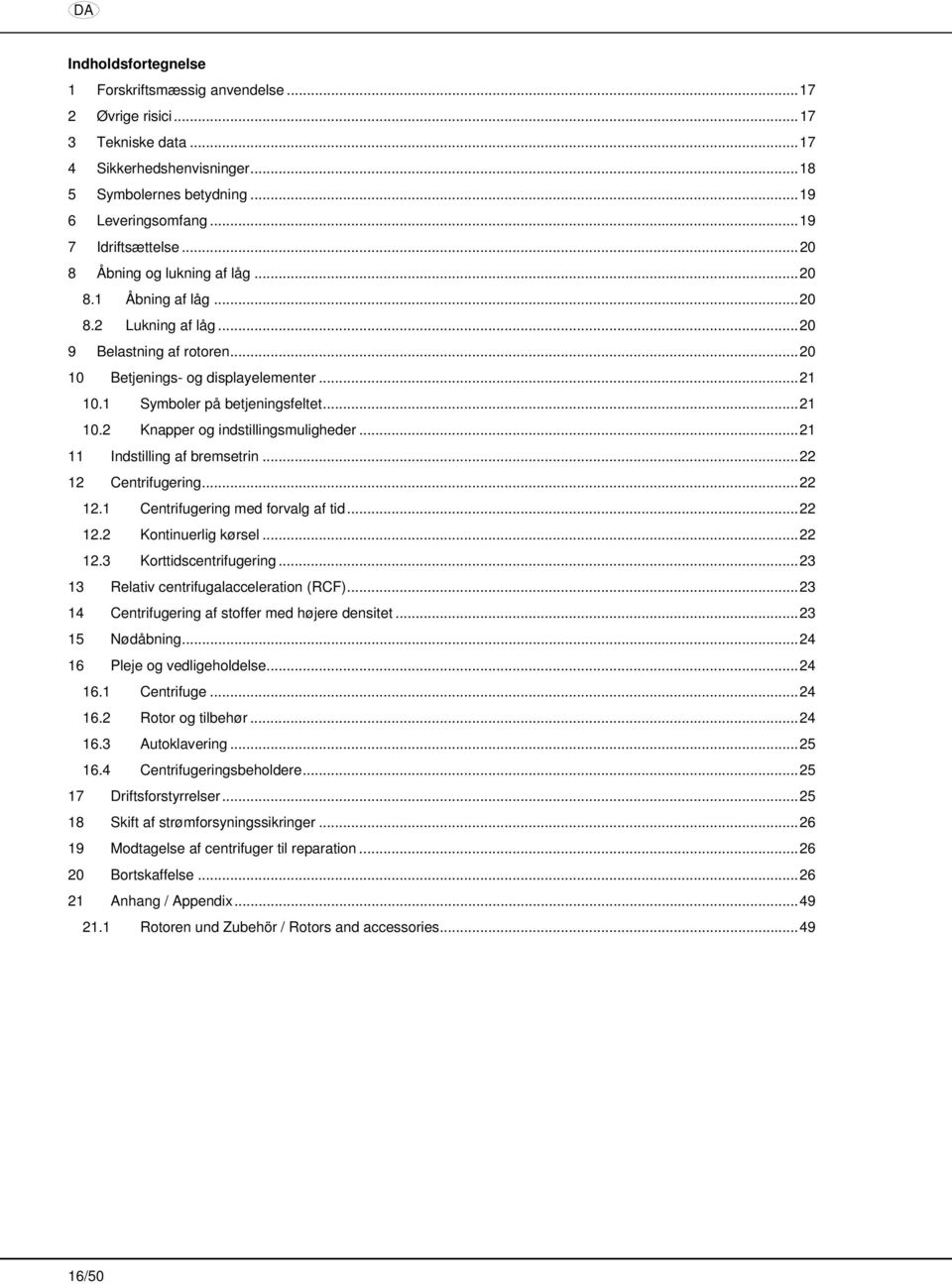 ..21 11 Indstilling af bremsetrin...22 12 Centrifugering...22 12.1 Centrifugering med forvalg af tid...22 12.2 Kontinuerlig kørsel...22 12.3 Korttidscentrifugering.