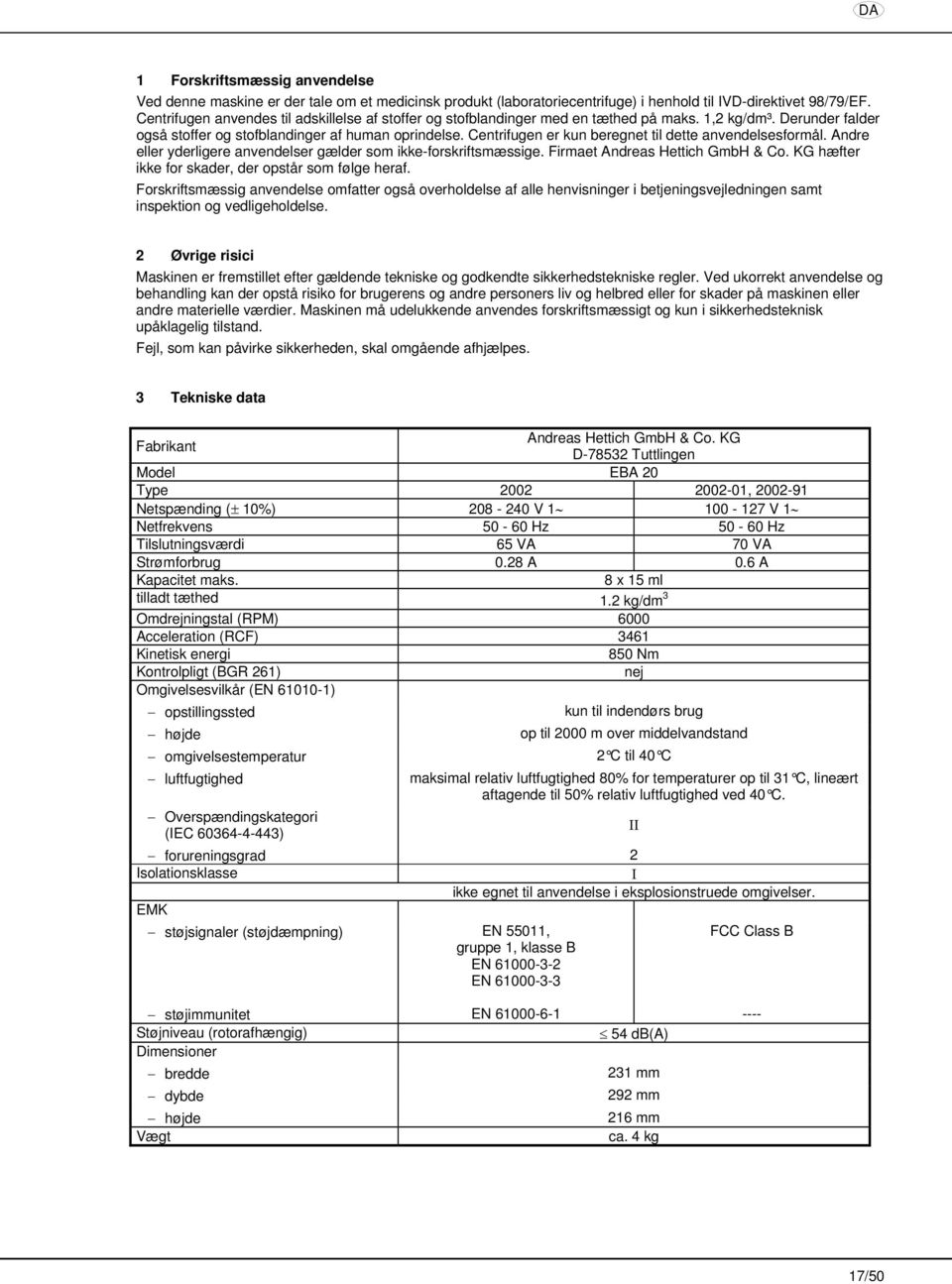 Centrifugen er kun beregnet til dette anvendelsesformål. Andre eller yderligere anvendelser gælder som ikke-forskriftsmæssige. Firmaet Andreas Hettich GmbH & Co.