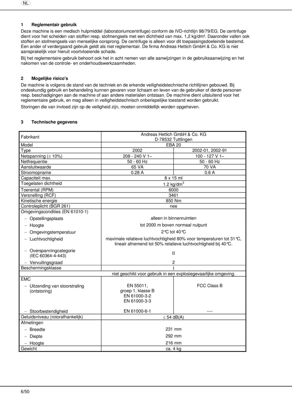 Een ander of verdergaand gebruik geldt als niet reglementair. De firma Andreas Hettich GmbH & Co. KG is niet aansprakelijk voor hieruit voortvloeiende schade.