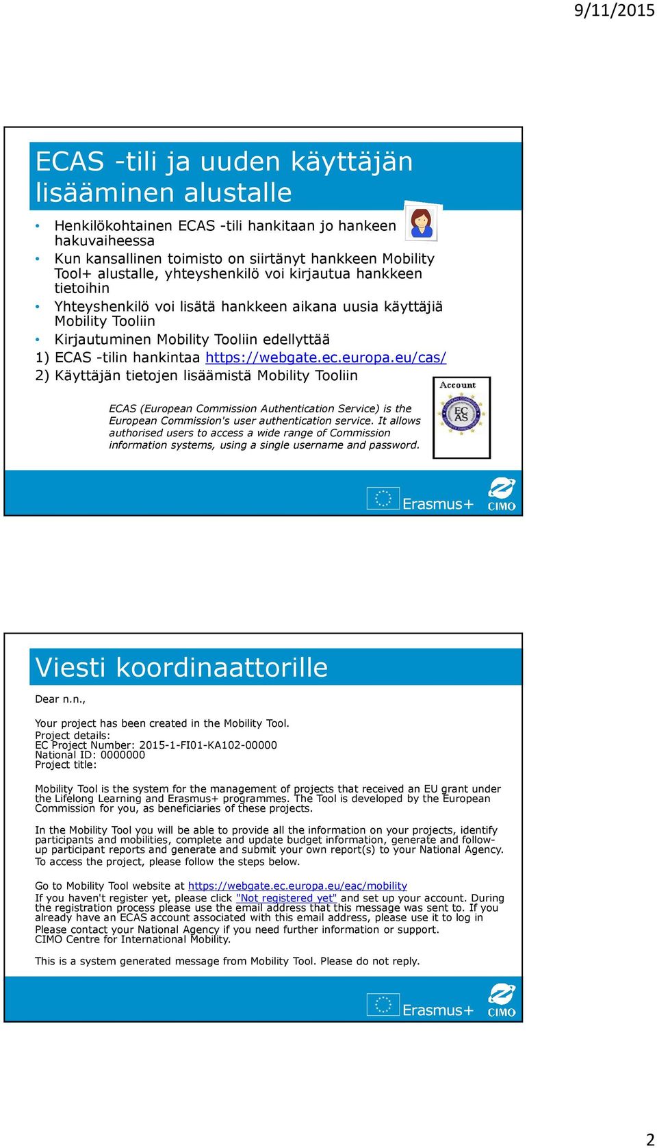 https://webgate.ec.europa.eu/cas/ 2) Käyttäjän tietojen lisäämistä Mobility Tooliin ECAS (European Commission Authentication Service) is the European Commission's user authentication service.
