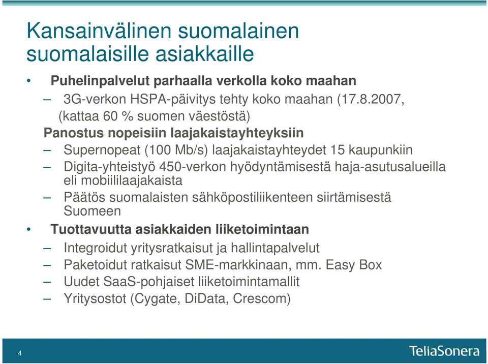 hyödyntämisestä haja-asutusalueilla eli mobiililaajakaista Päätös suomalaisten sähköpostiliikenteen siirtämisestä Suomeen Tuottavuutta asiakkaiden liiketoimintaan