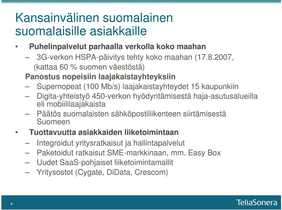 hyödyntämisestä haja-asutusalueilla eli mobiililaajakaista Päätös suomalaisten sähköpostiliikenteen siirtämisestä Suomeen Tuottavuutta asiakkaiden liiketoimintaan