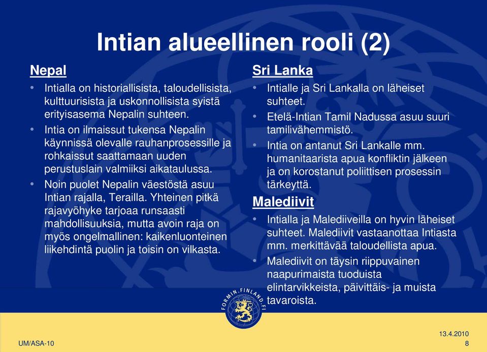 Yhteinen pitkä rajavyöhyke tarjoaa runsaasti mahdollisuuksia, mutta avoin raja on myös ongelmallinen: kaikenluonteinen liikehdintä puolin ja toisin on vilkasta.