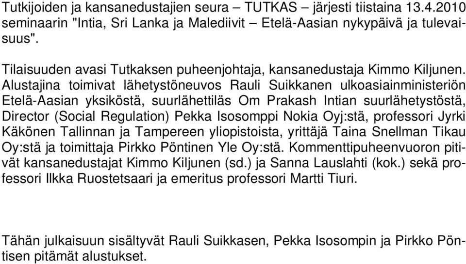 Alustajina toimivat lähetystöneuvos Rauli Suikkanen ulkoasiainministeriön Etelä-Aasian yksiköstä, suurlähettiläs Om Prakash Intian suurlähetystöstä, Director (Social Regulation) Pekka Isosomppi Nokia